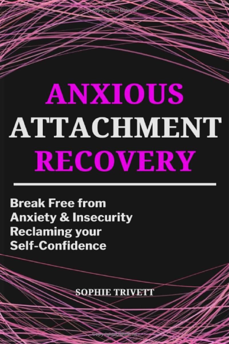 Anxious Attachment Recovery: Break Free from Relationship Anxiety and Insecurity to Build Deep Connections by Healing Your Inner Child and Reclaiming Self-Confidence