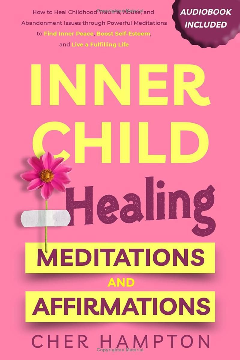 Inner Child Healing Meditations & Affirmations: How to Heal Childhood Trauma, Abuse, and Abandonment Issues through Powerful Meditations to Find Inner ... Life (Childhood Trauma Recovery Books)