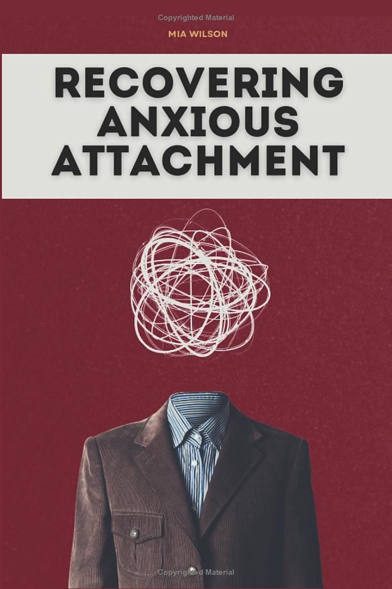 Recovering Anxious Attachment: Free Yourself, Gain Confidence, and Thrive in Relationship. Healing an Anxious Attachment Style