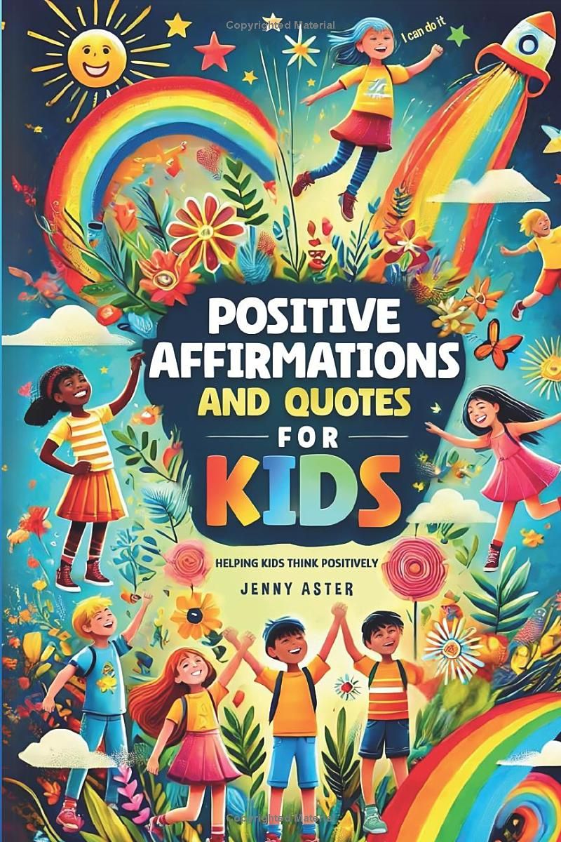 Positive Affirmations and Quotes for Kids: Helping Kids Build Confidence, Boost Self-Esteem, Overcome Anxiety, and Develop Positive Thinking with Inspiring Words (Ages 6 to12)