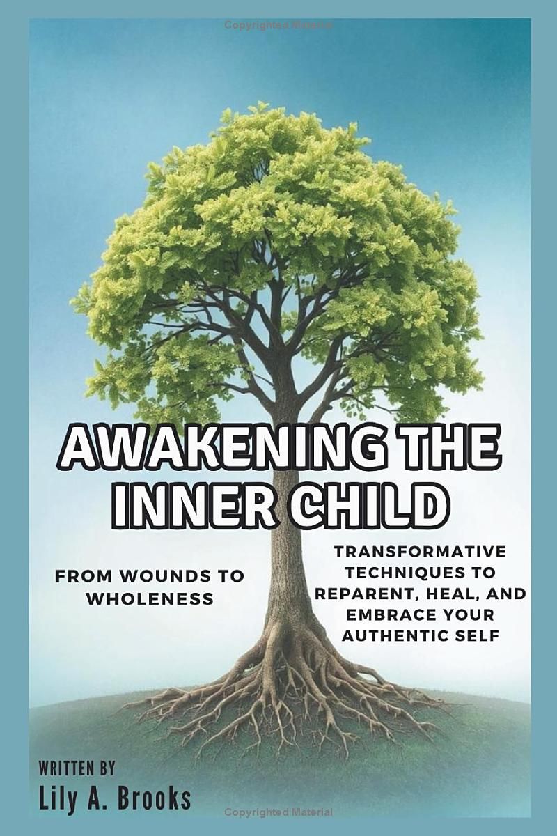 AWAKENING THE INNER CHILD: From Wounds to Wholeness: Transformative Techniques to Reparent, Heal, and Embrace Your Authentic Self (wholesome and victorious living)