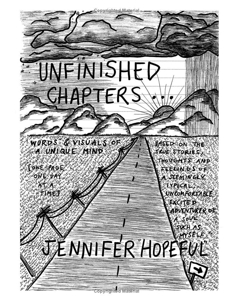 UNFINISHED CHAPTERS... WORDS AND VISUALS OF A UNIQUE MIND: based on the true stories, thoughts, and feelings of a seemingly typical, uncomfortable, excited, adventurer of a soul such as myself