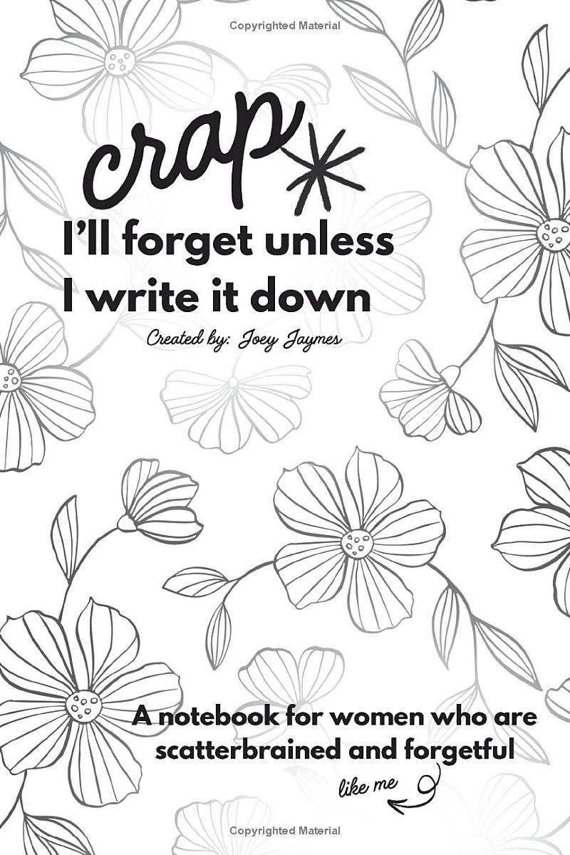 Crap Id Forget If I Didn’t Write It Down: A Notebook for Women Who Are Scatterbrained and Forgetful: Blank pages for your busy mind! A perfect gag or ... thoughts, prayers, and everything you forget.