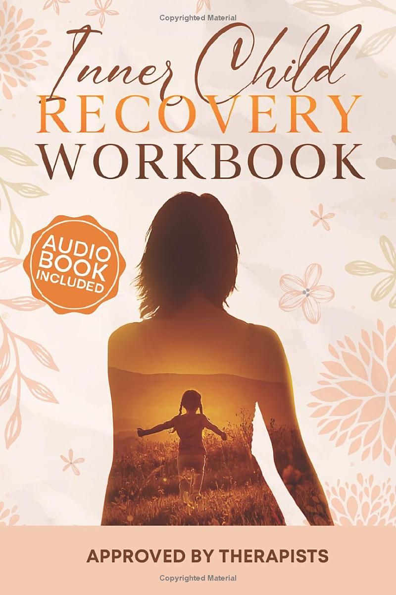 Inner Child Recovery Workbook: Practical Exercises to Address Childhood Trauma, Abandonment, and Abuse; How to Heal Past Wounds, Rebuild Self-Esteem, and Reclaim Your Life