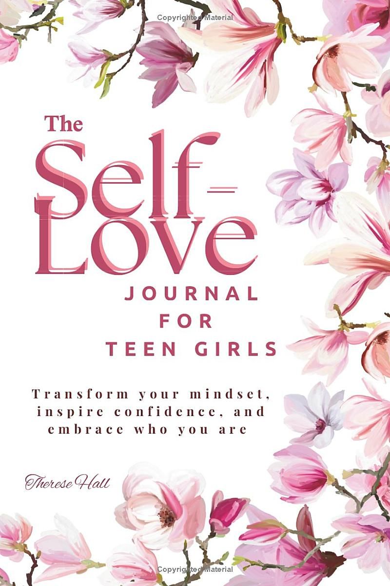 The Self-Love Journal for Teen Girls: Transform your mindset, inspires confidence, and embrace who you are