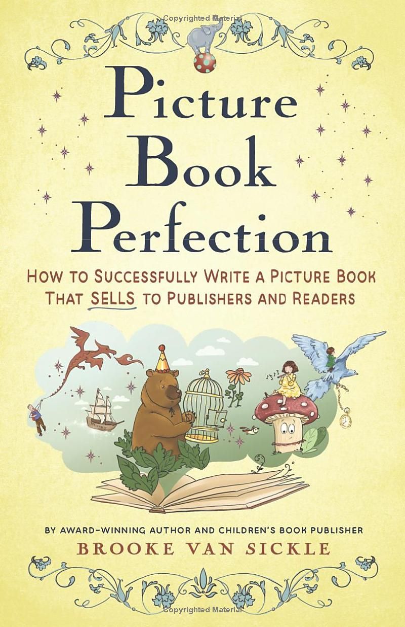 Picture Book Perfection: How to Successfully Write a Picture Book That Sells to Publishers (and Readers)