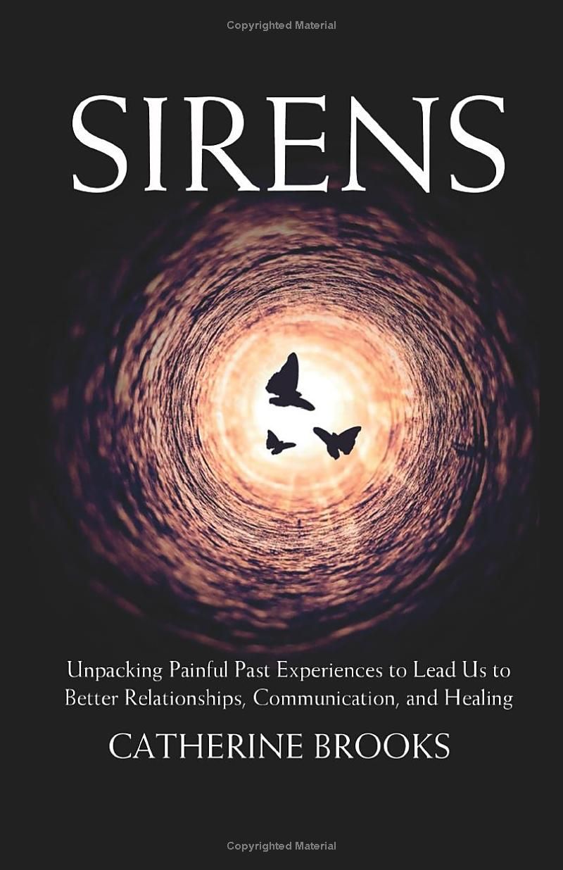 Sirens: Unpacking Painful Past Experiences to Lead Us to Better Relationships, Communication, and Healing