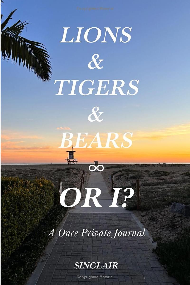 Lions & Tigers & Bears - Or I?: A Once Private Journal