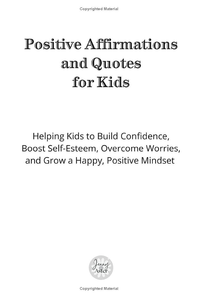 Positive Affirmations and Quotes for Kids: Helping Kids Build Confidence, Boost Self-Esteem, Overcome Anxiety, and Develop Positive Thinking with Inspiring Words (Ages 6 to12)