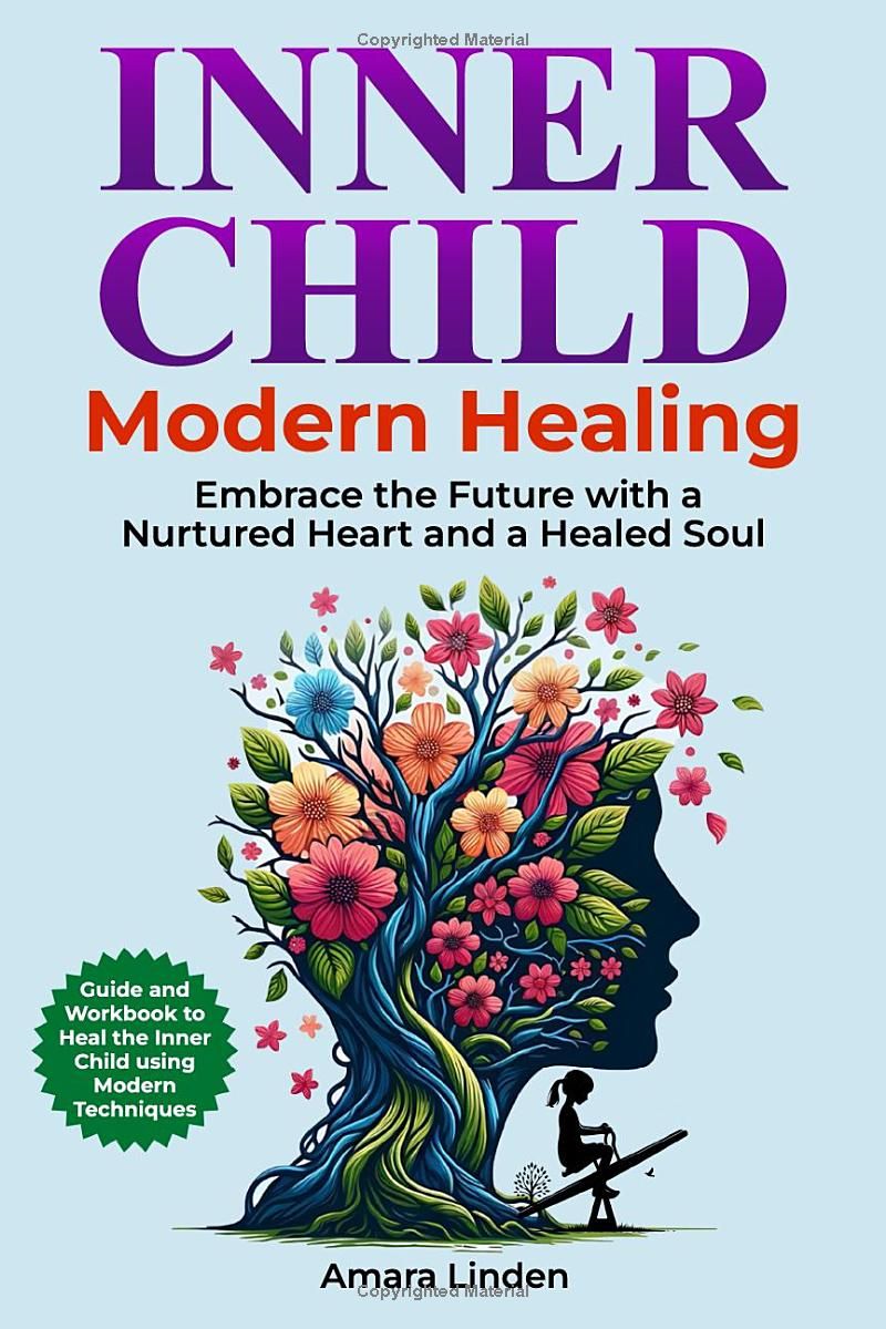 Inner Child, Modern Healing: Embrace the Future with a Nurtured Heart and a Healed Soul