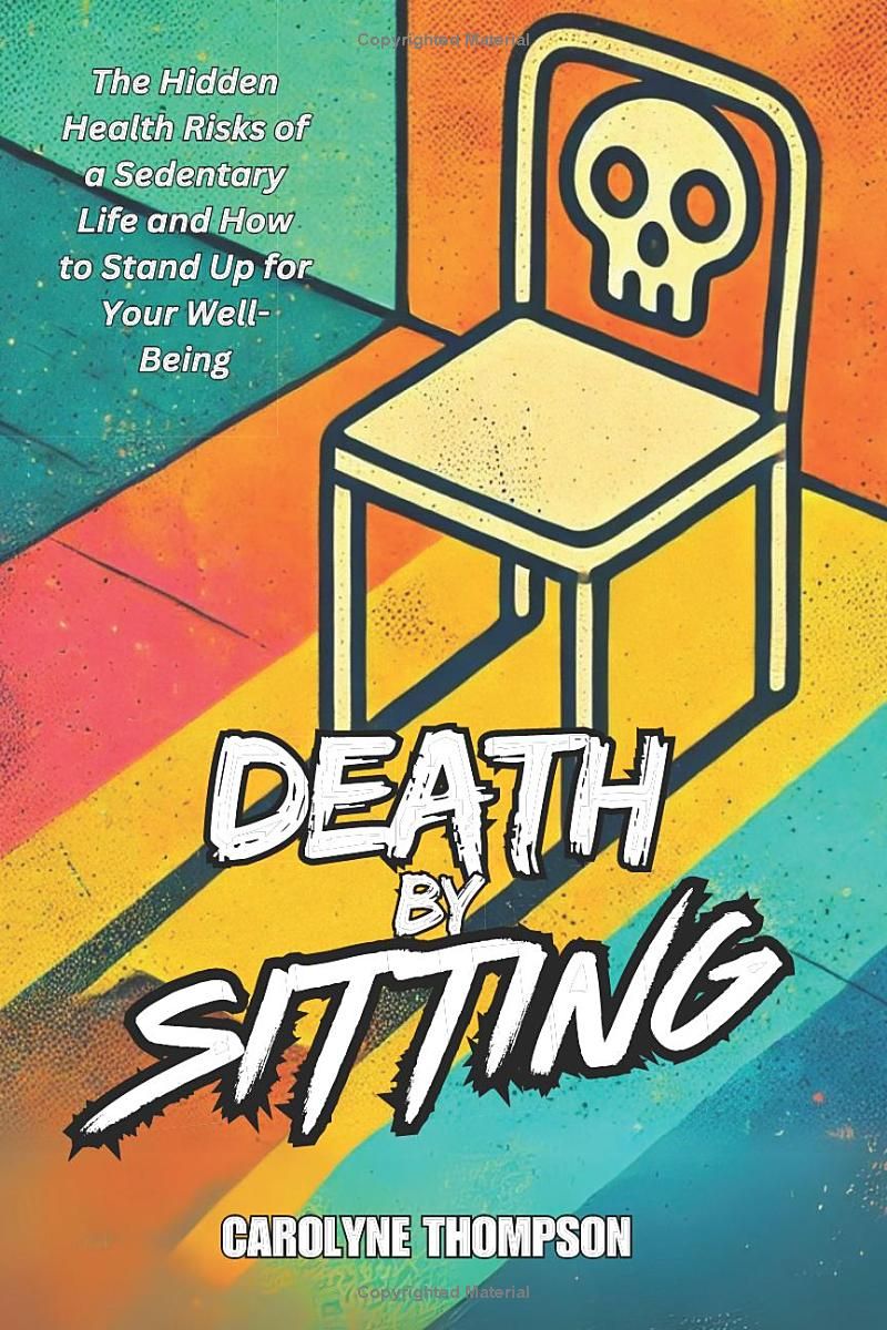 Death by Sitting: The Hidden Health Risks of a Sedentary Life and How to Stand Up for Your Well-Being (Death by Series)